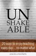 Image of unshakeable 20 ways to enjoy teaching every day no matter what