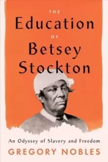 Image of The Education of Betsey Stockton : An Odyssey of Slavery and Freedom