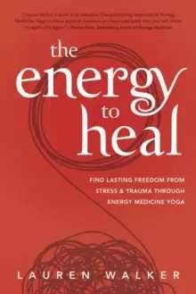 Image of The Energy to Heal : Find Lasting Freedom From Stress and Trauma Through Energy Medicine Yoga