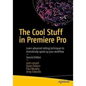 Image of The Cool Stuff in Premiere Pro: Learn advanced editing techniques to dramatically speed up your workflow, second edition by...