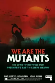 Image of We Are the Mutants : The Battle for Hollywood from Rosemary's Baby to Lethal Weapon