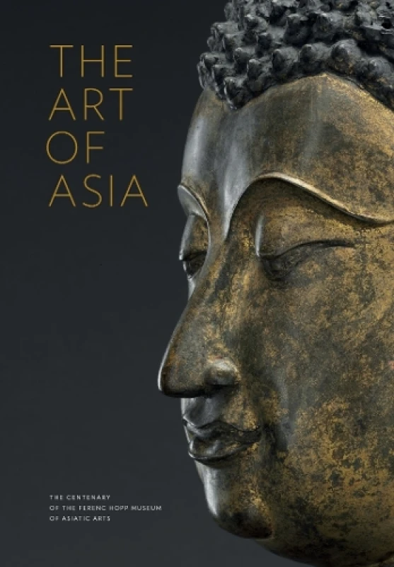 Image of The Art of Asia : The Centenary of the Ferenc Hopp Museum of Asiatic Arts Paperback / softback