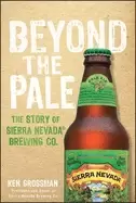 Image of beyond the pale the story of sierra nevada brewing co