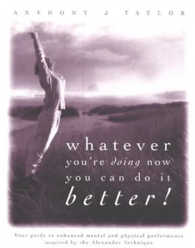 Image of Whatever Youre Doing Now You Can Do It Better by Anthony J Taylor Paperback