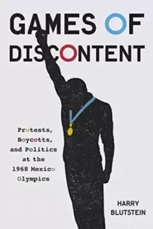 Image of Games of Discontent : Protests, Boycotts, and Politics at the 1968 Mexico Olympics