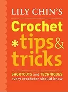 Image of lily chins crochet tips and tricks shortcuts and techniques every crocheter