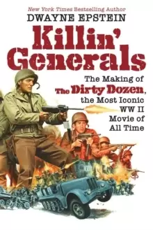 Image of Killin' Generals : The Making of The Dirty Dozen, the Most Iconic WWII Movie of All Time