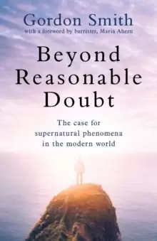 Image of Beyond Reasonable Doubt : The case for supernatural phenomena in the modern world, with a foreword by Maria Ahern, a leading barrister
