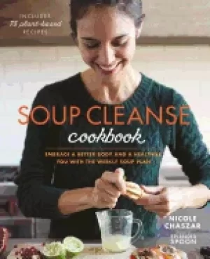 Image of soup cleanse cookbook embrace a better body and a healthier you with the we