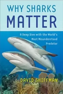Image of Why Sharks Matter : A Deep Dive with the World's Most Misunderstood Predator