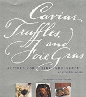 Image of Caviar Truffles and Foie Gras by Katherine Alford and Ellen Silverman Hardback