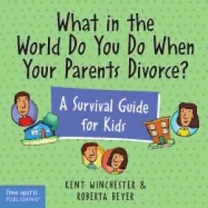 Image of what in the world do you do when your parents divorce a survival guide for