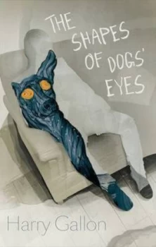 Image of The Shapes of Dogs Eyes by Harry Gallon Hardback