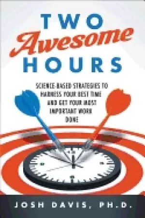 Image of two awesome hours science based strategies to harness your best time and ge