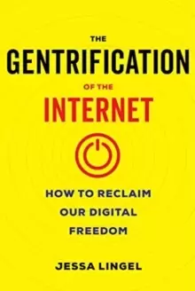 Image of The Gentrification of the Internet : How to Reclaim Our Digital Freedom