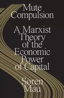 Image of Mute Compulsion : A Marxist Theory of the Economic Power of Capital