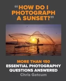 Image of How Do I Photograph A Sunset? More than 150 essential photography questions answered