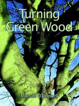 Image of Turning Green Wood by Michael Odonnell Book