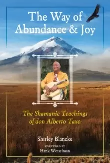 Image of The Way of Abundance and Joy : The Shamanic Teachings of don Alberto Taxo