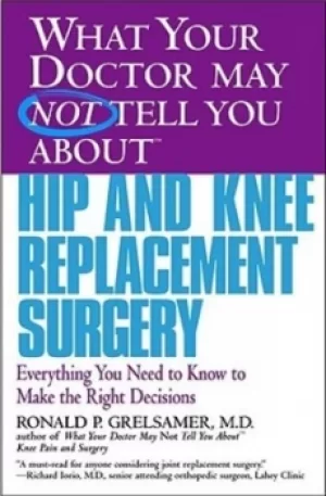 Image of What your doctor may not tell you about hip and knee replacement surgery by Ronald P. Grelsamer
