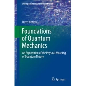 Image of Foundations of Quantum Mechanics : An Exploration of the Physical Meaning of Quantum Theory