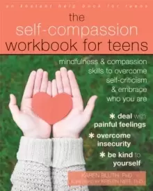 Image of The Self-Compassion Workbook for Teens : Mindfulness and Compassion Skills to Overcome Self-Criticism and Embrace Who You Are