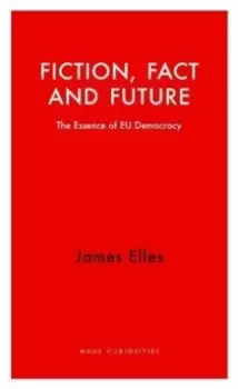 Image of Fiction, Fact and Future : The Essence of EU Democracy