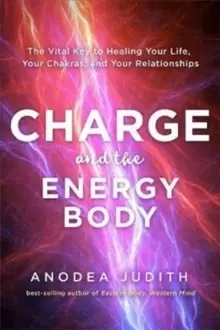 Image of Charge and the Energy Body : The Vital Key to Healing Your Life, Your Chakras and Your Relationships