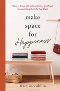 Image of make space for happiness how to stop attracting clutter and start magnetizi