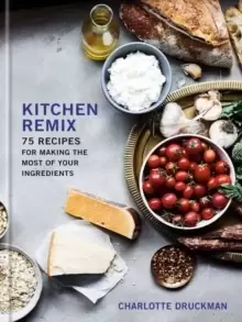 Image of Kitchen Remix : 75 Recipes for Making the Most of Your Ingredients