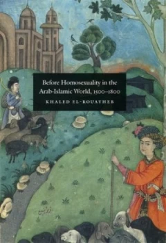 Image of Before Homosexuality in the Arab-Islamic World 1500-1800 by Khaled El-Rouayheb Hardback