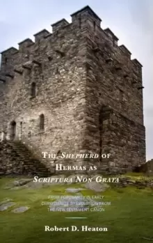Image of The Shepherd of Hermas as Scriptura Non Grata : From Popularity in Early Christianity to Exclusion from the New Testament Canon