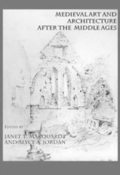 Image of Medieval Art and Architecture After the Middle Ages by Janet Marquardt and Alyce a Jordan Hardback