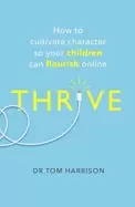 Image of thrive how to cultivate character so your children can flourish online