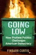 Image of going low how profane politics challenges american democracy