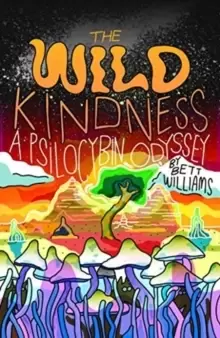 Image of The Wild Kindness : A Psilocybin Odyssey