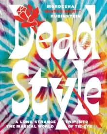 Image of Dead Style : A Long Strange Trip into the Magical World of Tie-Dye
