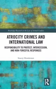 Image of Atrocity Crimes and International Law : Responsibility to Protect, Intercession, and Non-Forceful Responses