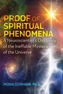 Image of Proof of Spiritual Phenomena : A Neuroscientist's Discovery of the Ineffable Mysteries of the Universe