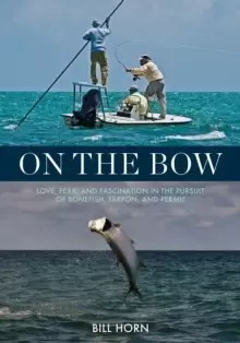 Image of On the Bow : Love, Fear and Fascination in the Pursuit of Bonefish, Tarpon and Permit