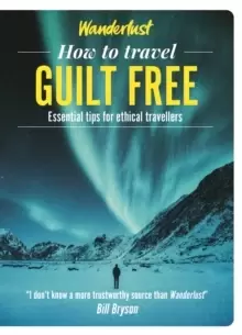 Image of Wanderlust - How to Travel Guilt Free : Holiday tips for ethical travellers