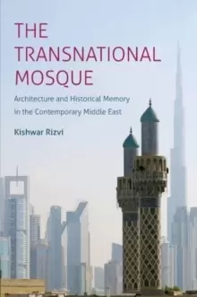 Image of The Transnational Mosque : Architecture and Historical Memory in the Contemporary Middle East