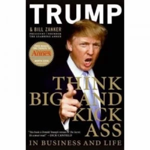 Image of Think Big and Kick Ass in Business and Life by Donald Trump Hardback