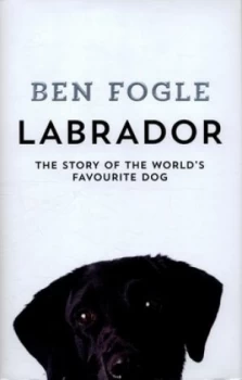 Image of Labrador by Ben Fogle Hardback