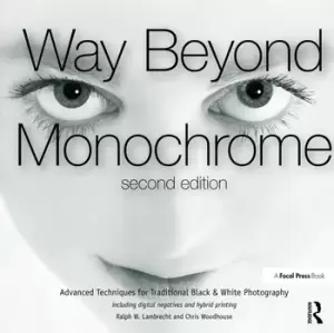 Image of Way Beyond Monochrome 2eAdvanced Techniques for Traditional Black & White Photography including digital negatives and hybrid printing