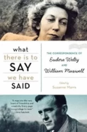 Image of what there is to say we have said the correspondence of eudora welty and wi