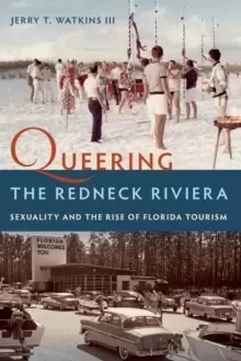 Image of Queering the Redneck Riviera : Sexuality and the Rise of Florida Tourism