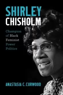 Image of Shirley Chisholm : Champion of Black Feminist Power Politics