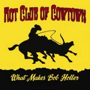 image of What Makes Bob Holler by The Hot Club of Cowtown CD Album