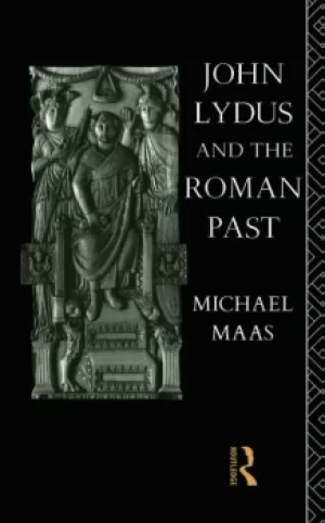 Image of John Lydus and the Roman PastAntiquarianism and Politics in the Age of Justinian